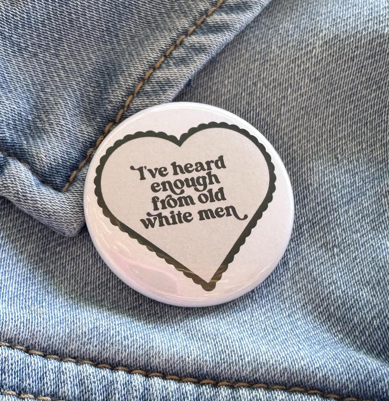 I've Heard Enough From Old White Men Button