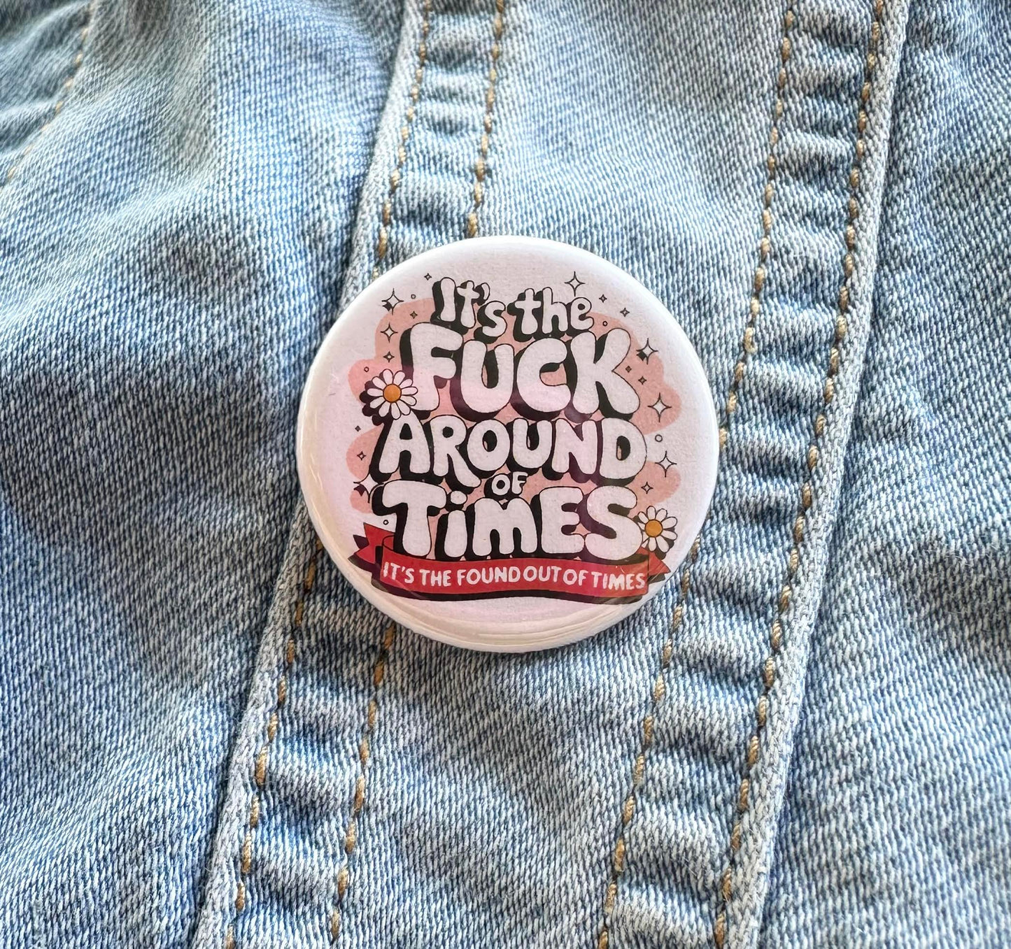 It's The Fuck Around Of Times It's The Foundout Of Times Button