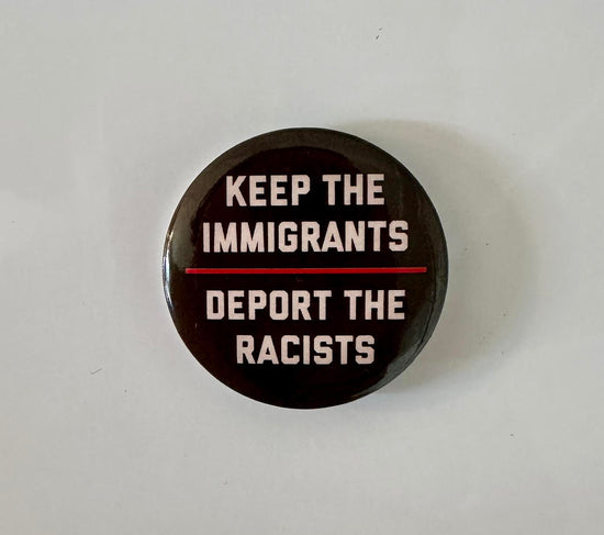 Keep The Immigrants Deport The Racists Button Magnet