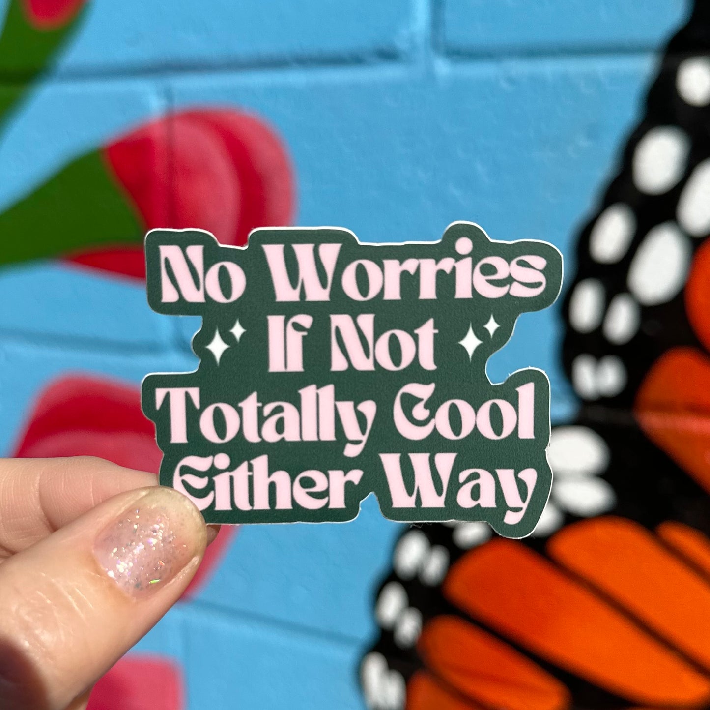 No Worries If Not Totally Cool Either Way Sticker