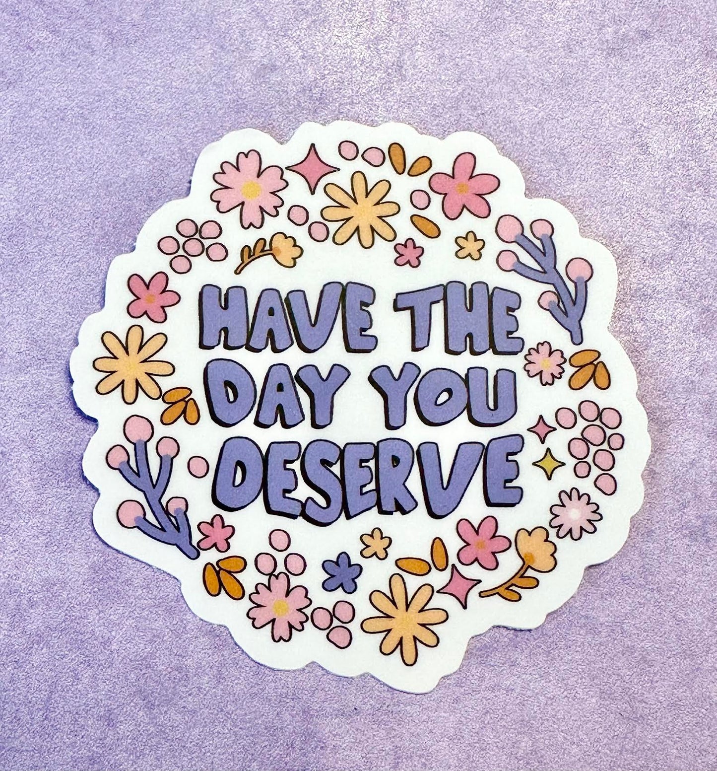 Have The Day You Deserve Sticker