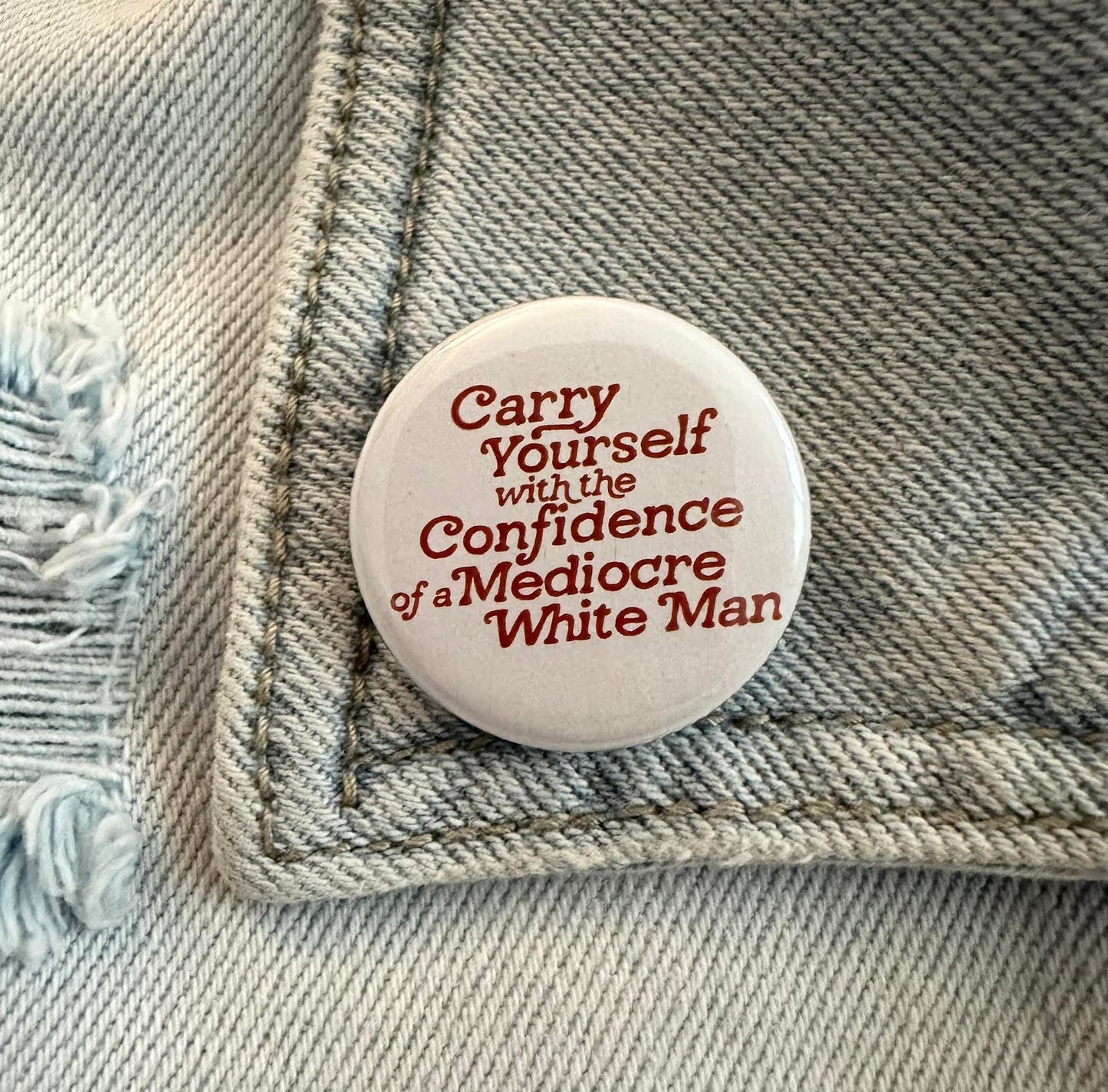 Carry Yourself With The Confidence Of A Mediocre White Man Button