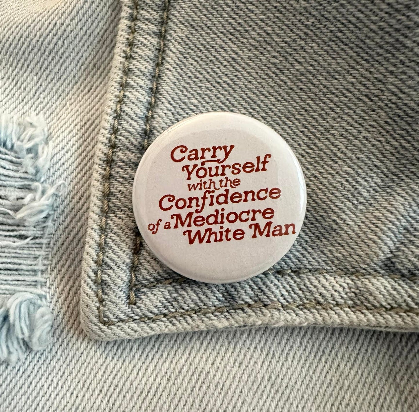 Carry Yourself With The Confidence Of A Mediocre White Man Button