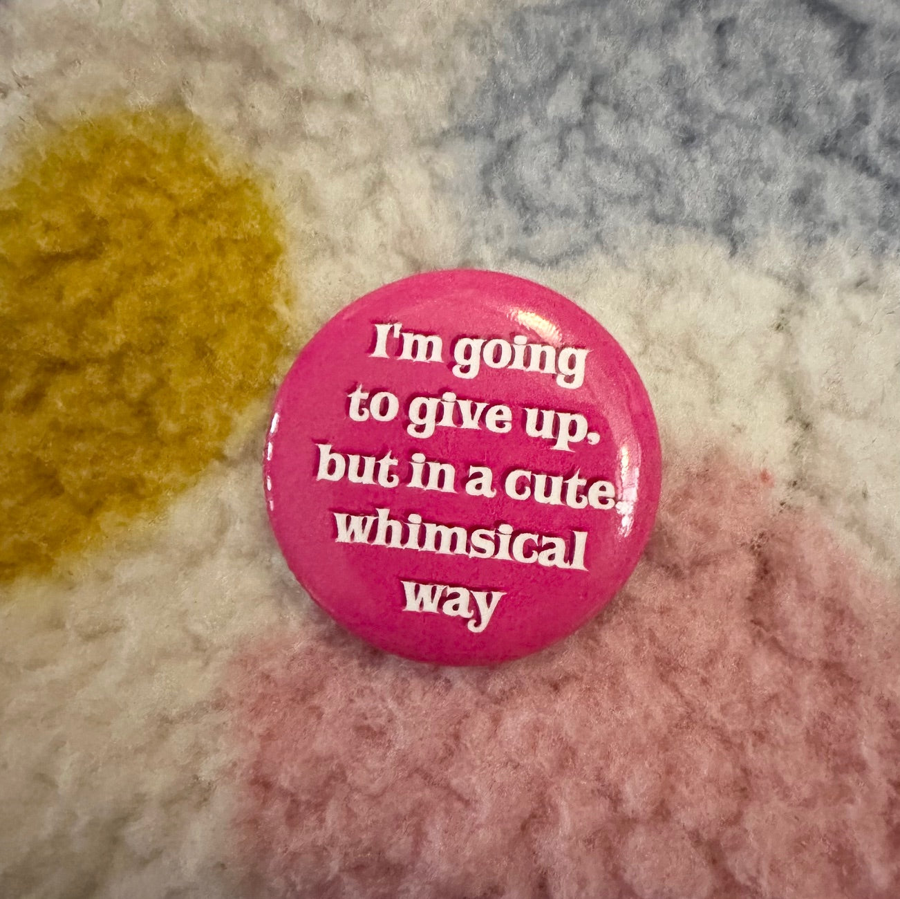 I'm Going To Give Up, But In A Cute Whimsical Way Button