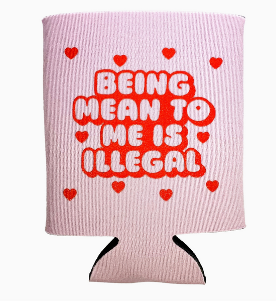 Being Mean To Me Is Illegal Can Cooler
