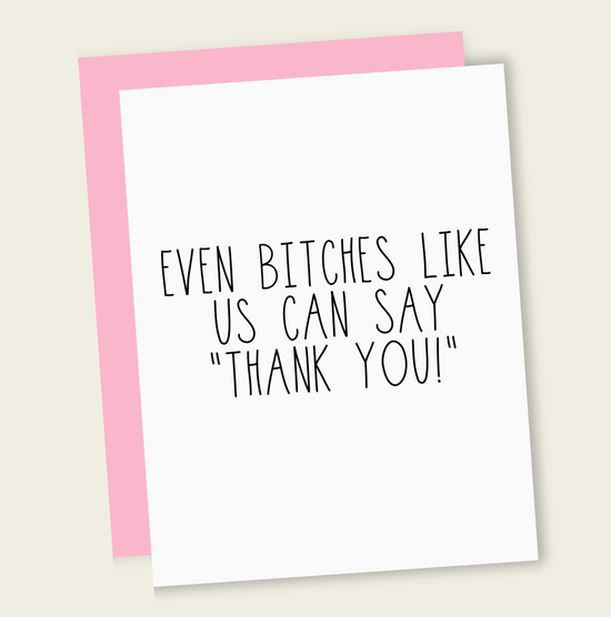 Even Bitches Like Us Can Say "Thank You" Card
