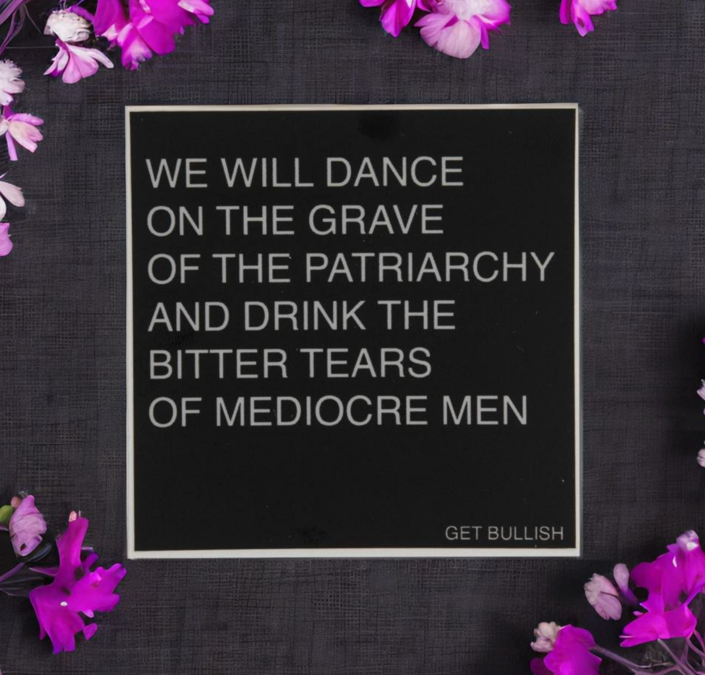 We Will Dance On The Grave Of The Patriarchy And Drink The Bitter Tears Of Mediocre Men Sticker