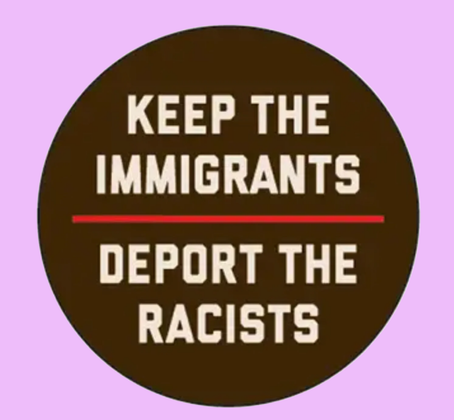 Keep The Immigrants Deport The Racists Button