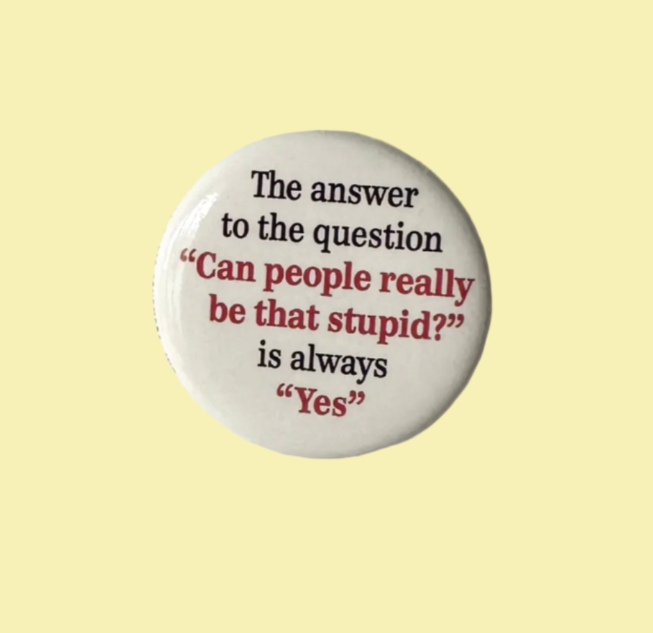 The Answer To The Question "Can People Really Be This Stupid" Is Always Yes Button