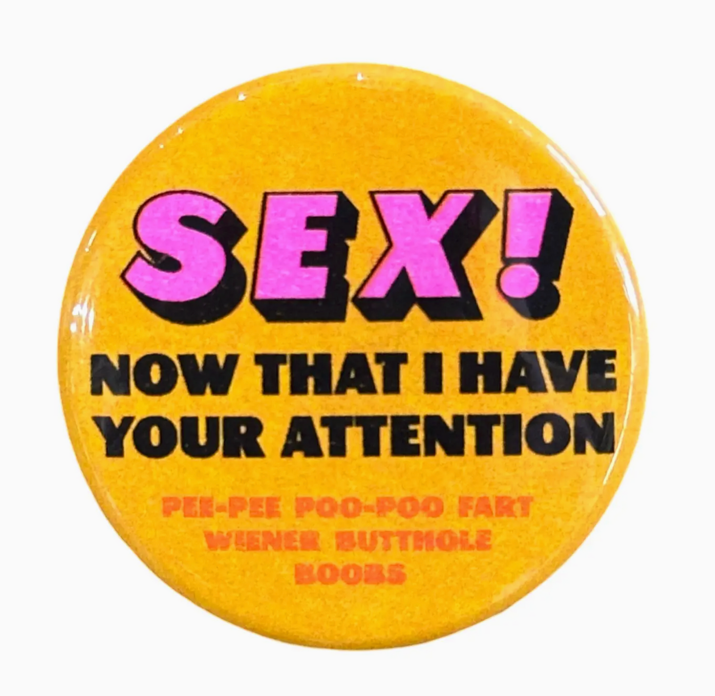 Sex! Now That I Have Your Attention Pee-Pee Poo Poo Fart Wiener Butthole Boobs Button