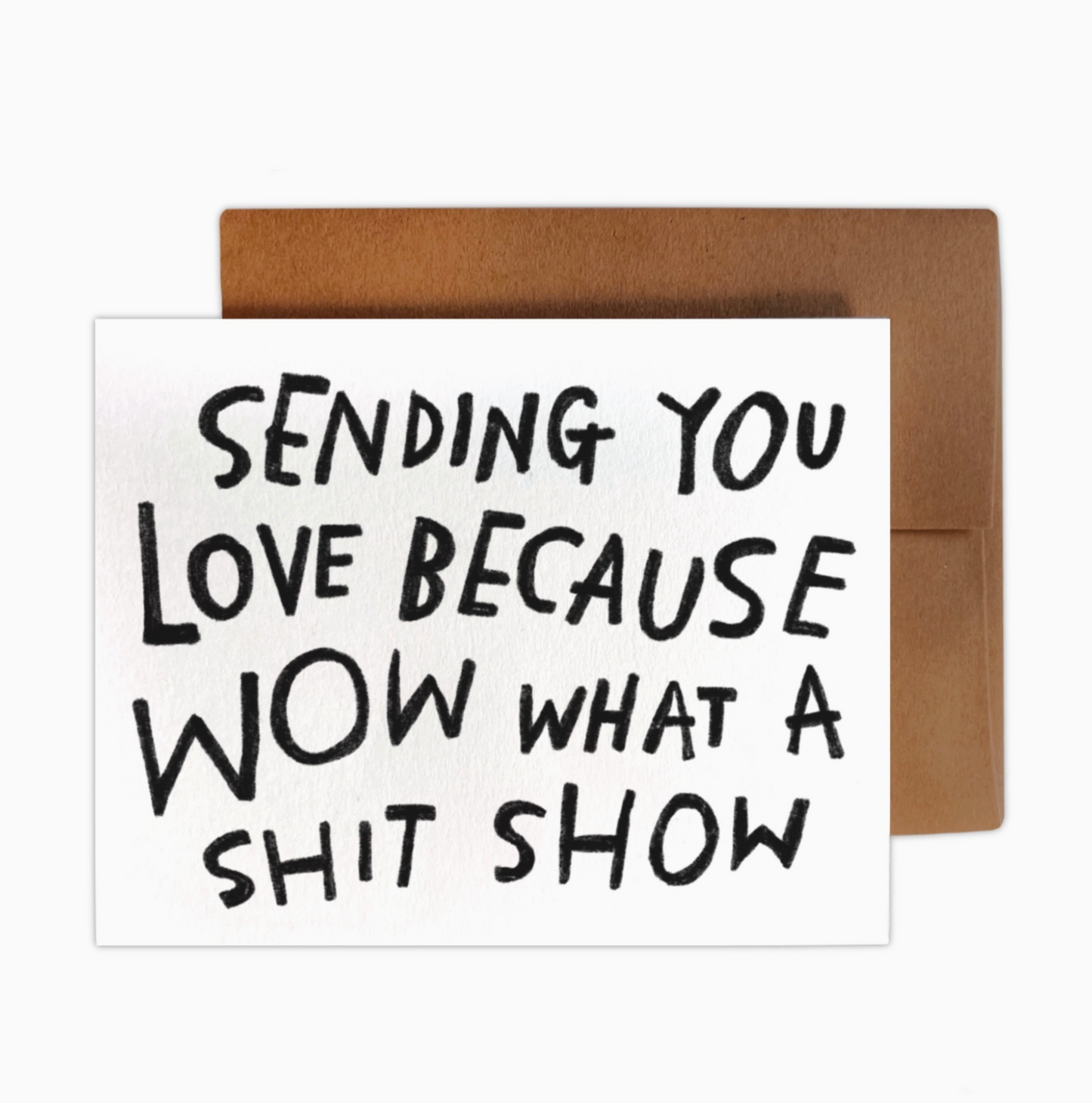 Sending You Love Because Wow What A Shit Show Card