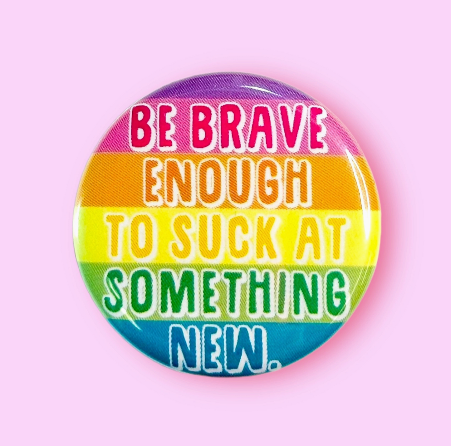 Be Brave Enough To Suck At Something New Button