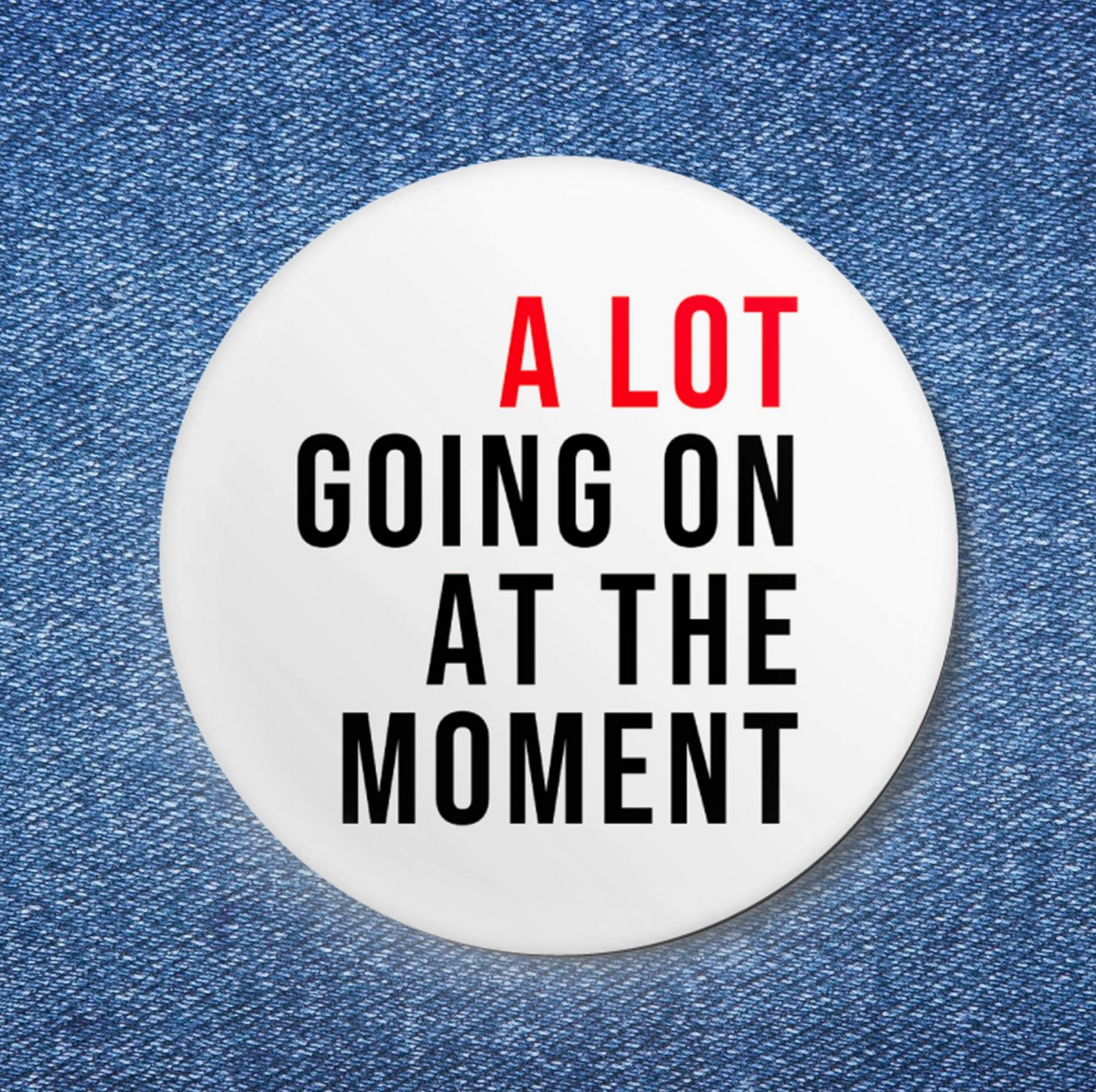 A Lot Going On At The Moment Button