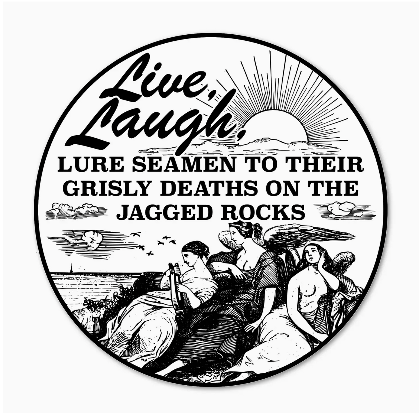 Live, Laugh, Lure Seamen To Their Grisly Deaths On The Jagged Rocks Sticker