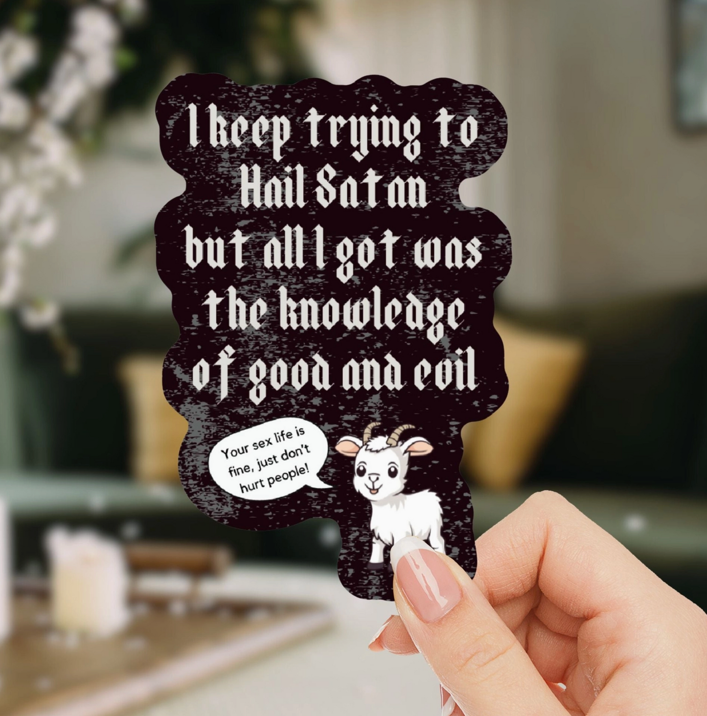I Keep Trying To Hail Satan But All I Got Was The Knowledge Of Good And Evil  "Your Sex Life Is Fine, You Just Don't Hurt People!" Sticker