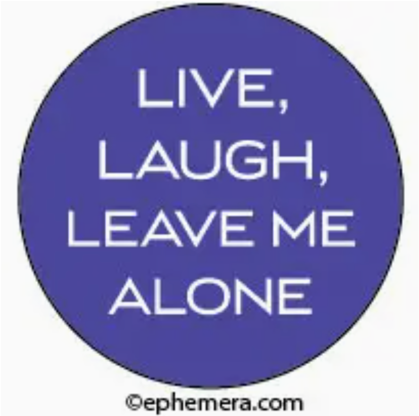 Live, Laugh, Leave Me Alone Button