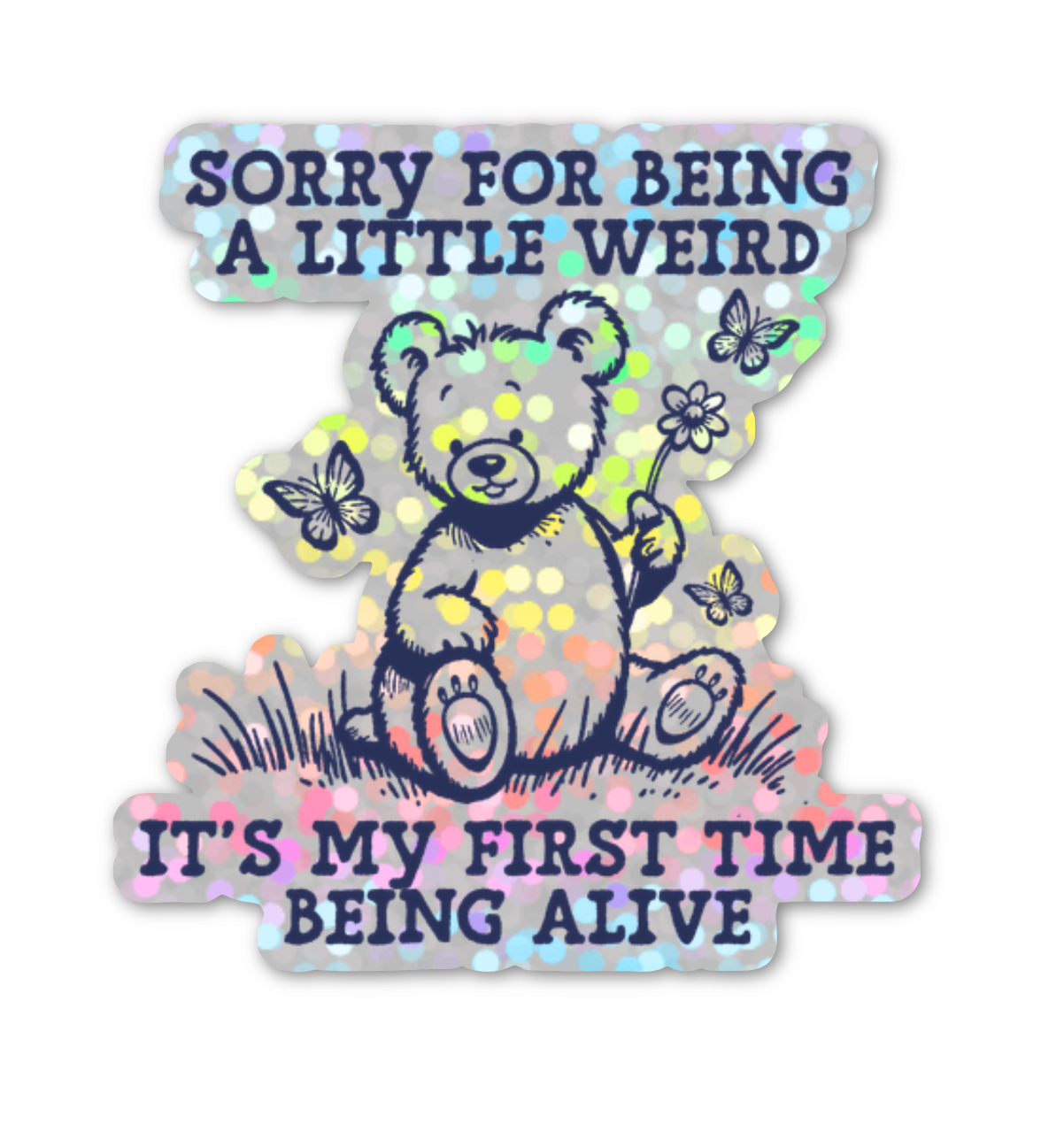 Sorry For Being A Little Weird It's My First Time Being Alive Glitter Sticker