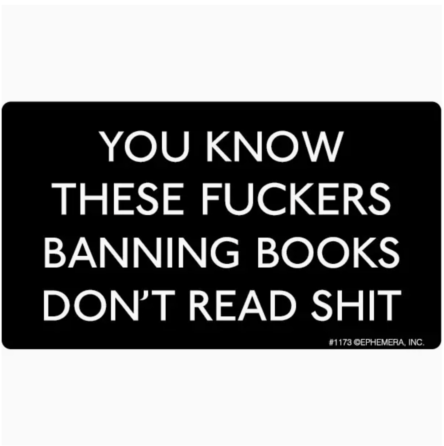 You Know These Fuckers Banning Books Don't Read Shit Sticker