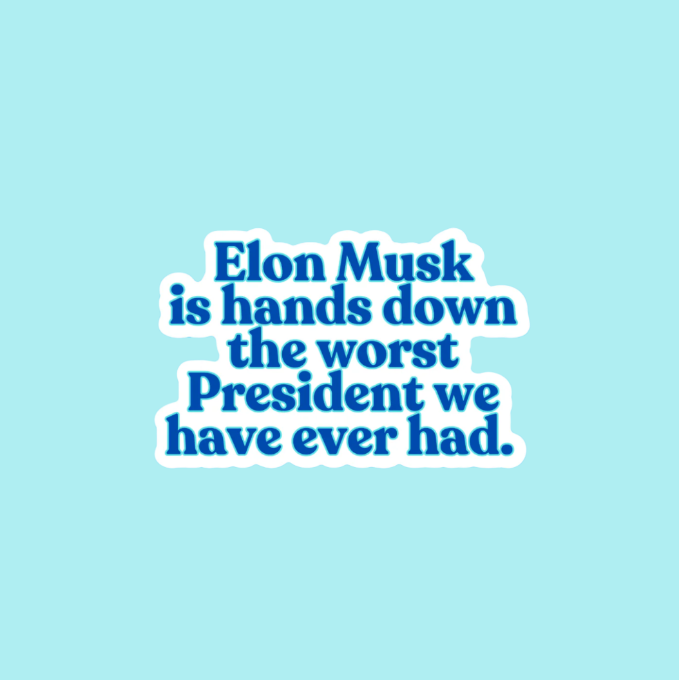Elon Musk Is Hands Down The Worst President We Have Ever Had Sticker