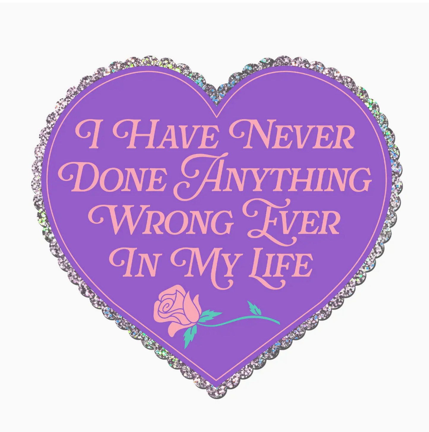 I Have Never Done Anything Wrong Ever In My Life Glitter Sticker