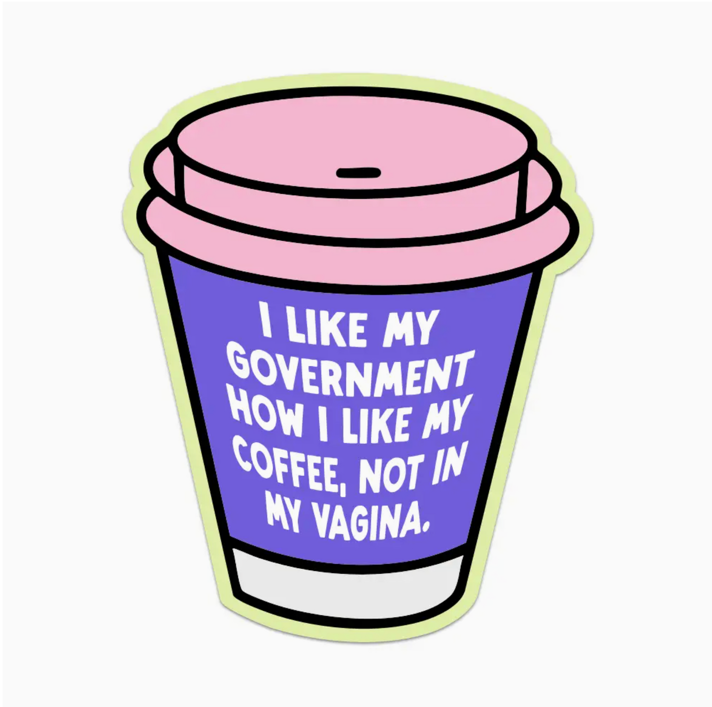 I Like My Government How I Like My Coffee, Not In My Vagina Sticker