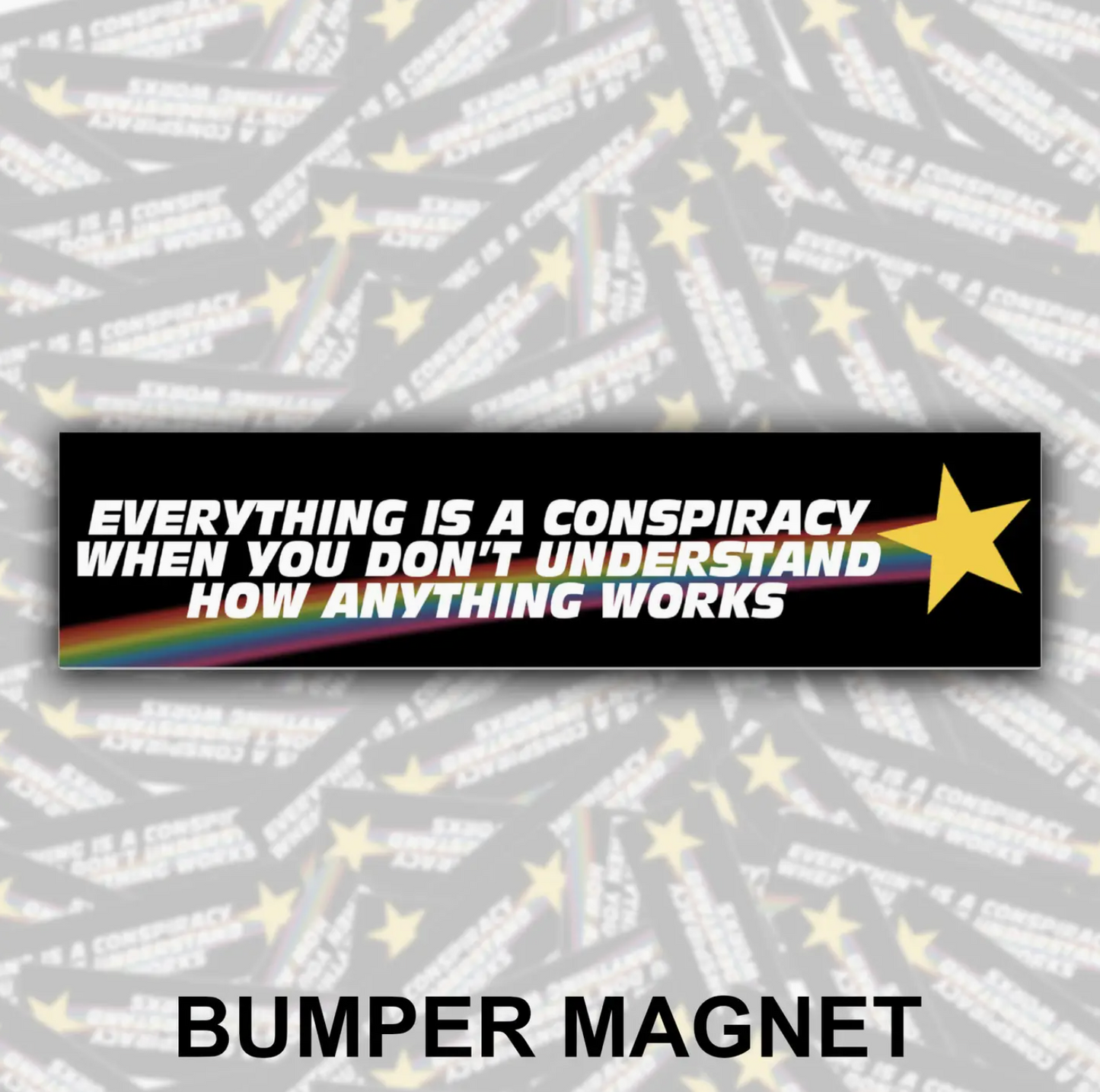 Everything Is A Conspiracy When You Don't Understand How Anything Works Bumper Magnet