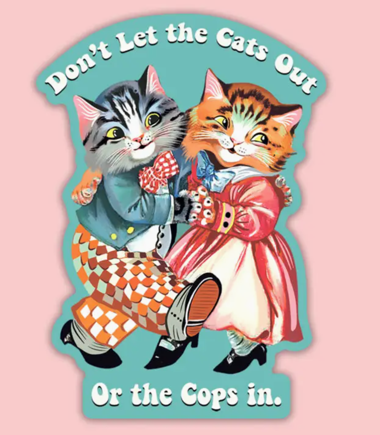 Don't Let The Cats Out Or The Cops In Sticker