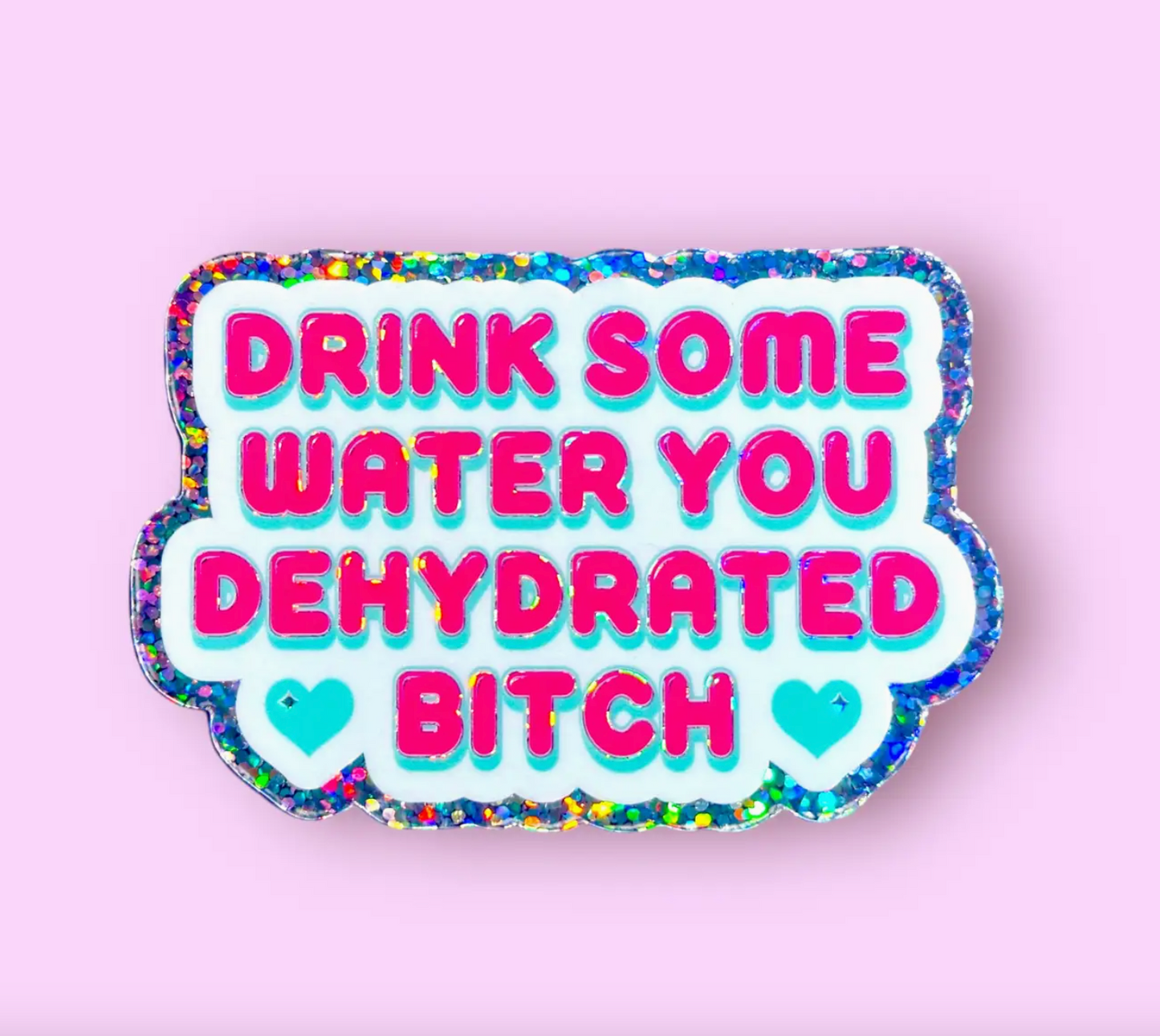 Drink Some Water You Dehydrated Bitch Glitter Sticker