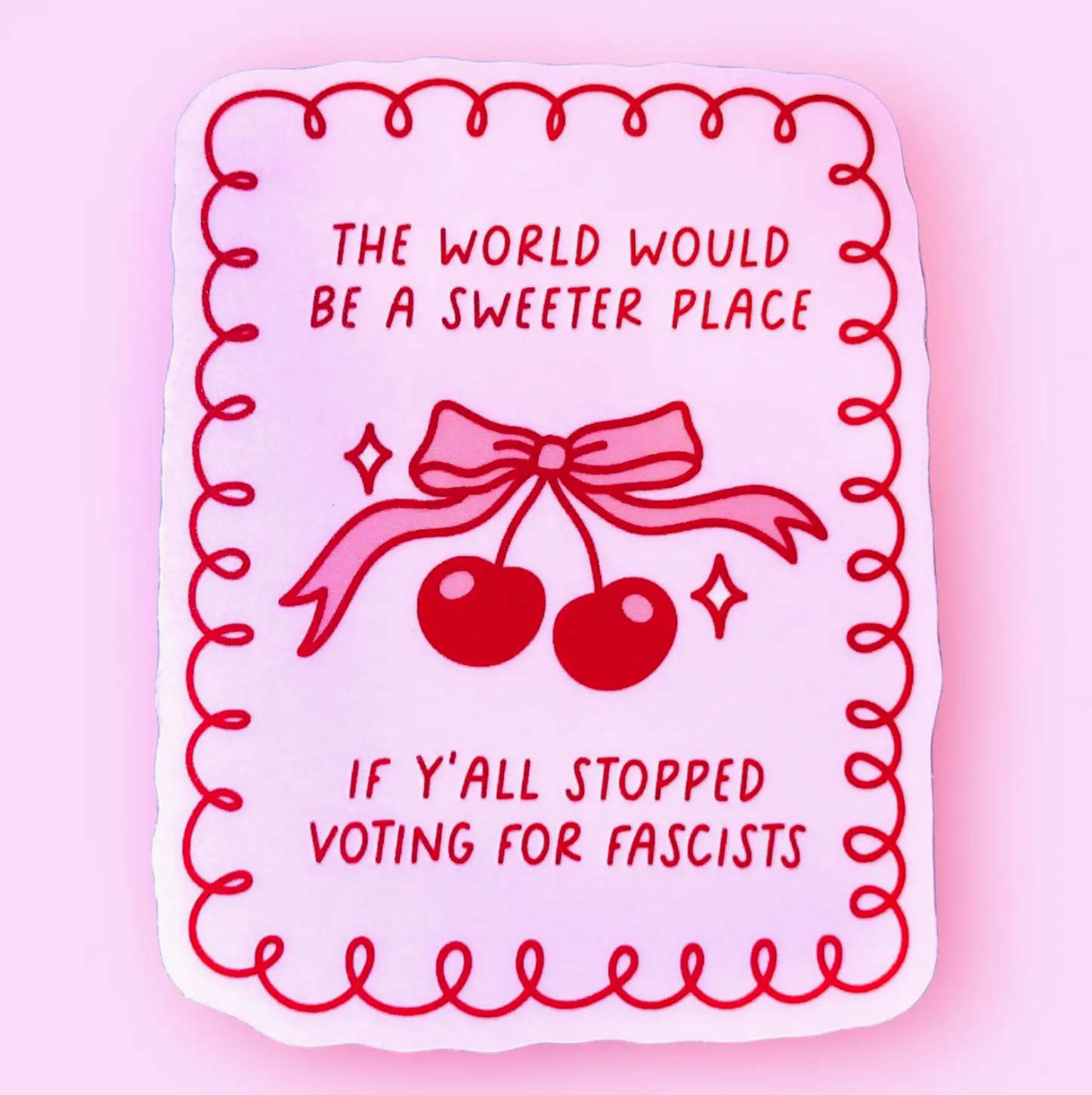 The World Would Be A Sweeter Place If Y'all Stopped Voting For Fascists Sticker