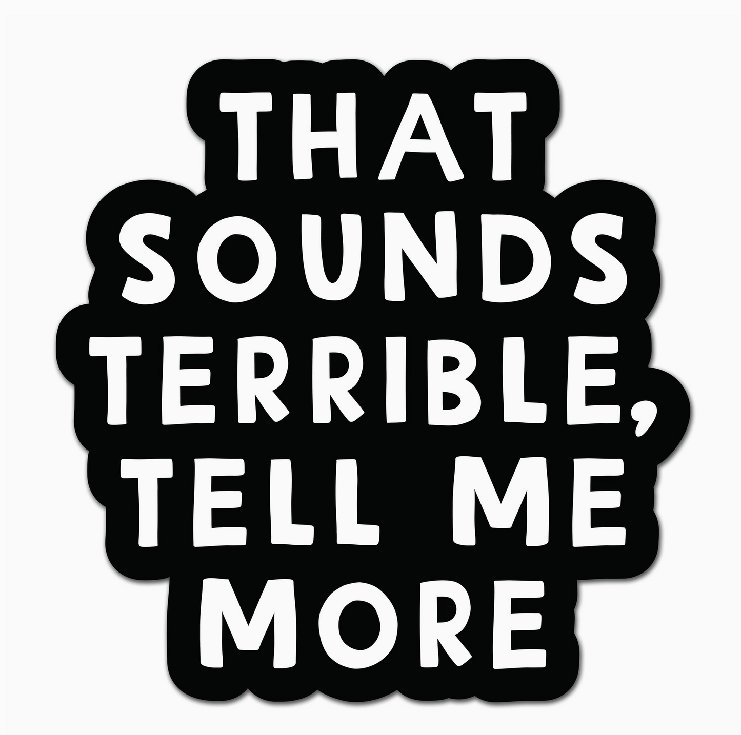 That Sounds Terrible, Tell Me More Sticker
