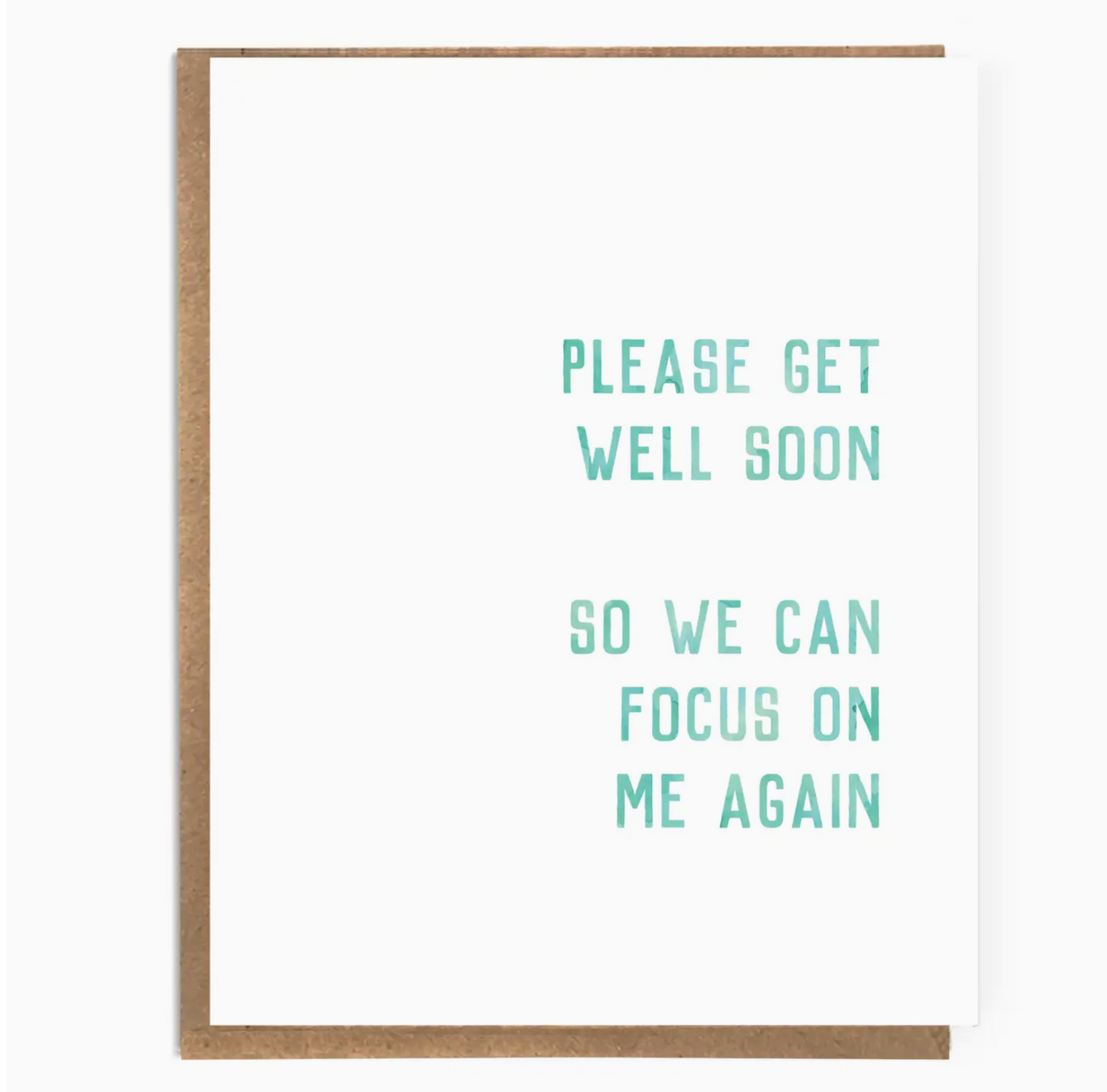 Please Get Well Soon So We Can Focus On Me Again Card