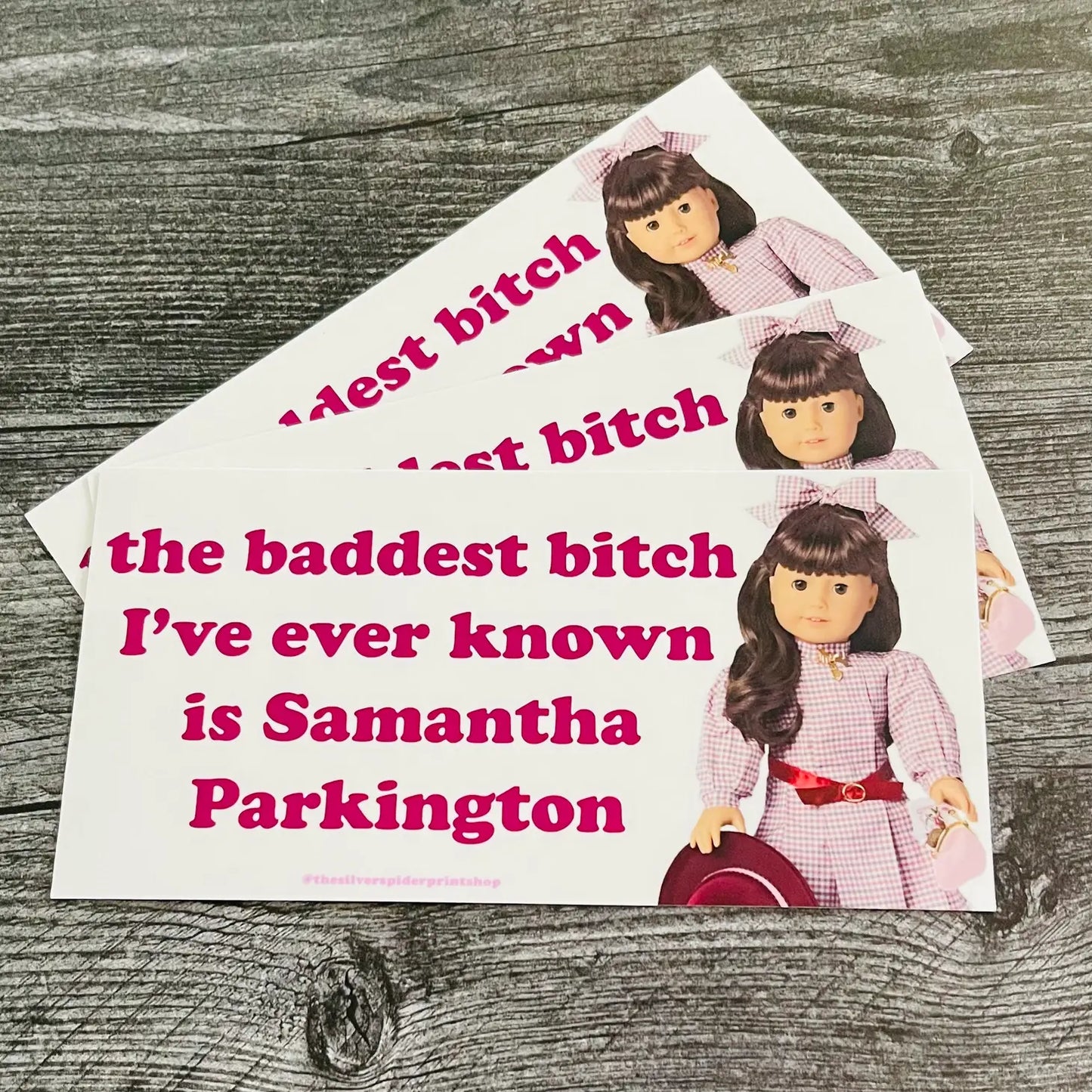 The Baddest Bitch I've know is Samantha Parkington Bumper Sticker