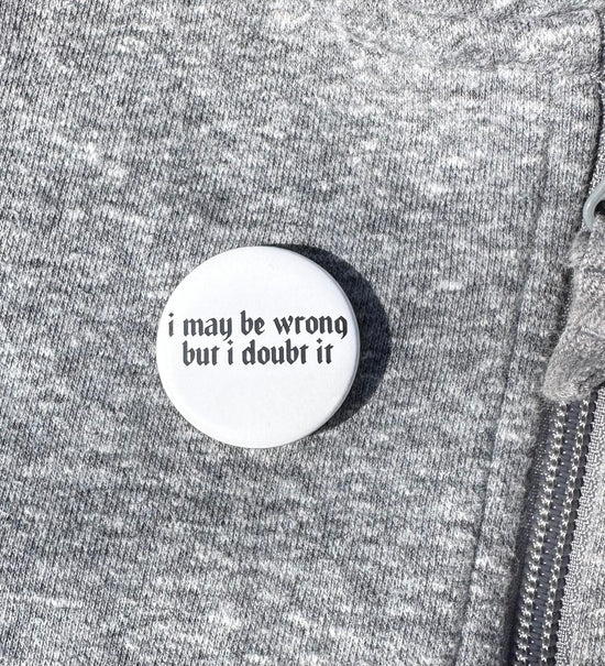 I May Be Wrong But I Doubt It Button