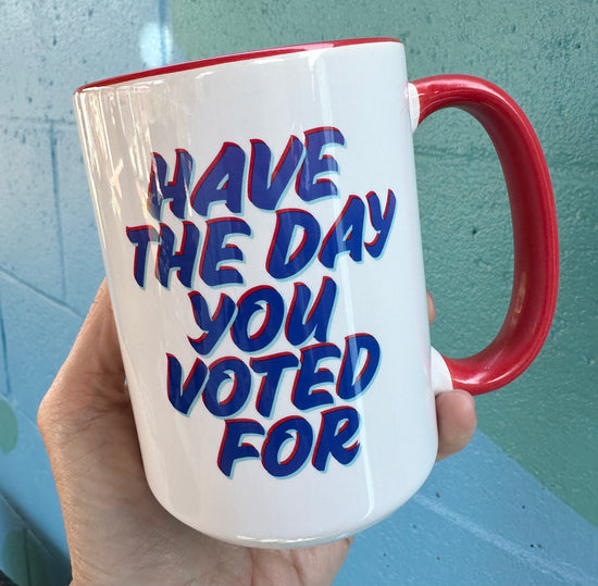 *Imperfectly Perfect Have The Day You Voted For 15 oz Rid Rim Mug