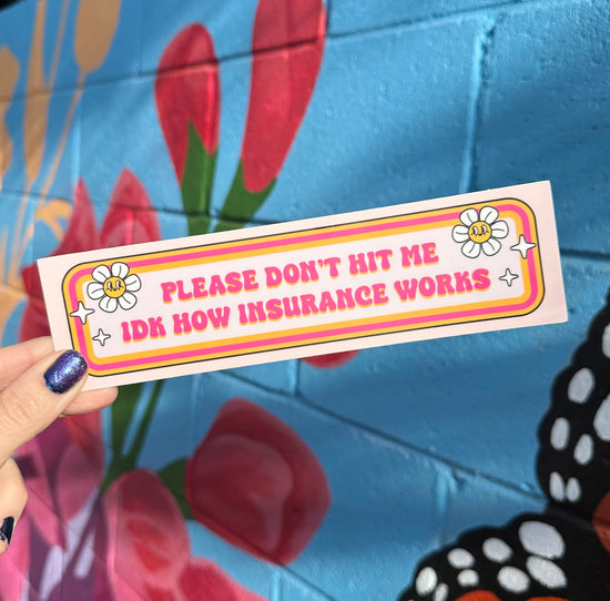 Please Don't Hit Me IDK How Insurance Works Bumper Sticker