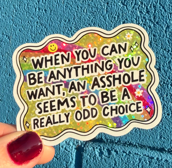 When You Can Be Anything You Want, An Asshole Seems To Be A Really Odd Choice Glitter Sticker