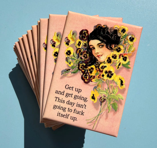 Get Up And Get Going The Day Isn't Going To Fuck Itself Up Magnet