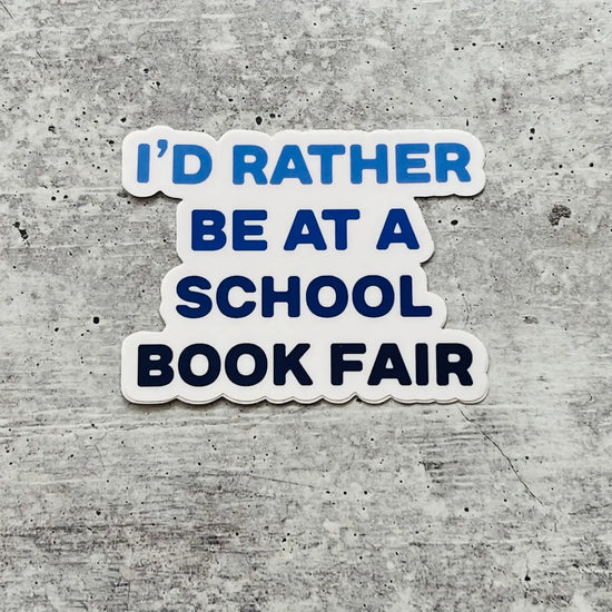 Load image into Gallery viewer, I&amp;#39;d Rather Be At A School Book Fair Sticker
