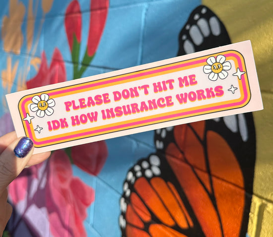 Please Don't Hit Me IDK How Insurance Works Bumper Sticker