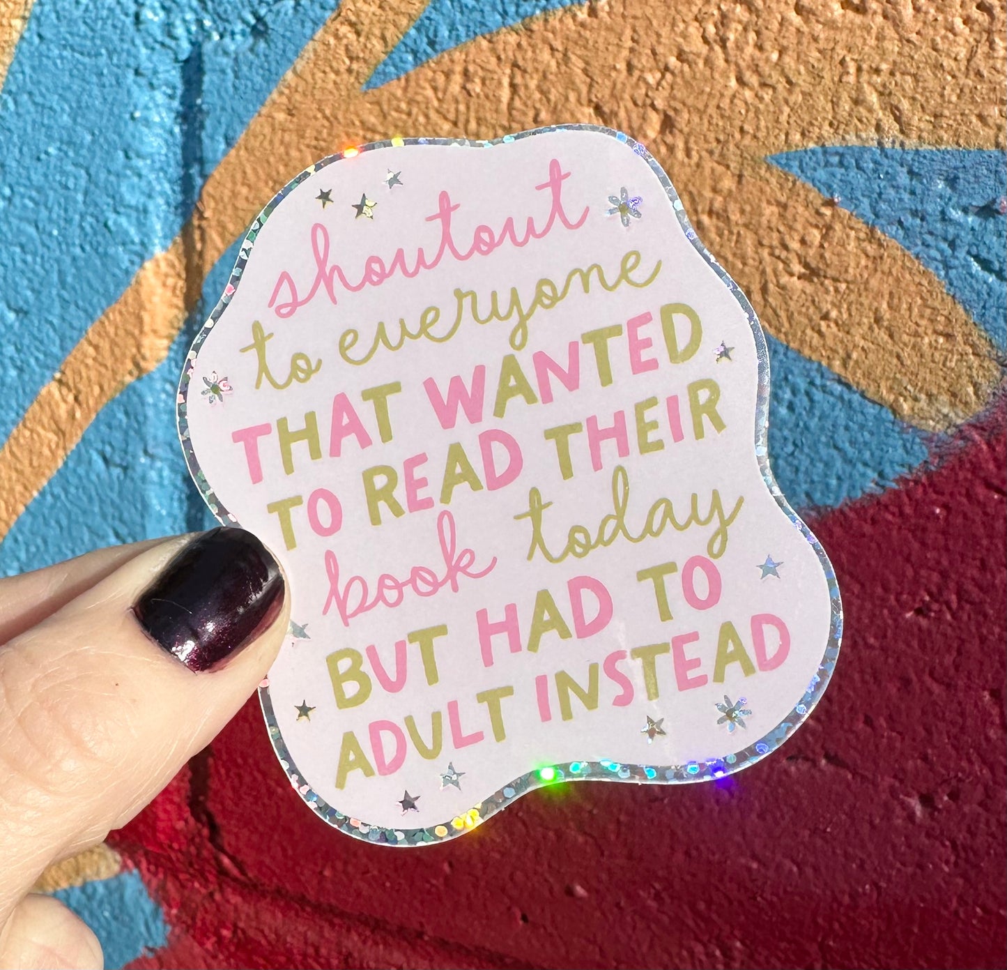 Shoutout To Everyone That Wanted To Read Their Book Today But Had To Adult Instead Glitter Sticker