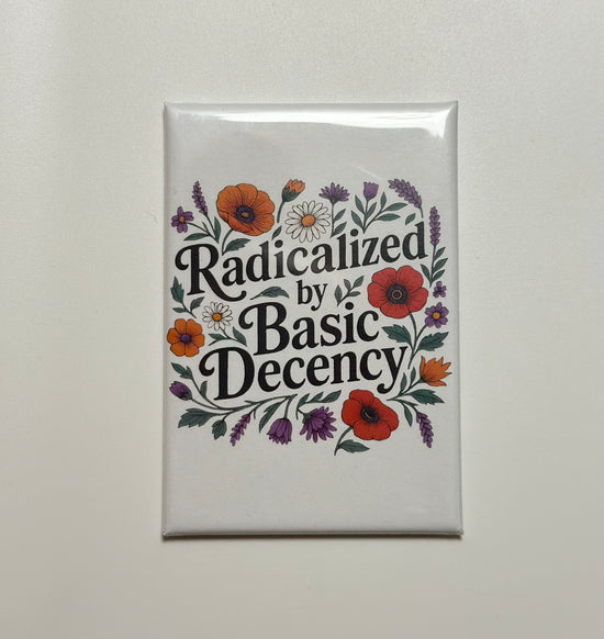 Radicalized By Basic Decency Magnet