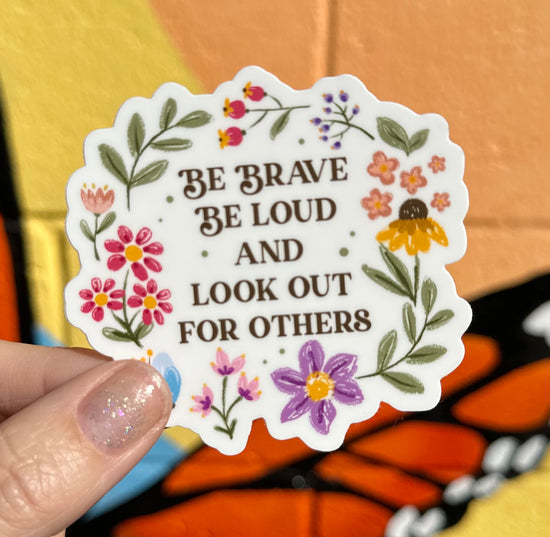 Be Brave Be Loud And Look Out For Others Sticker