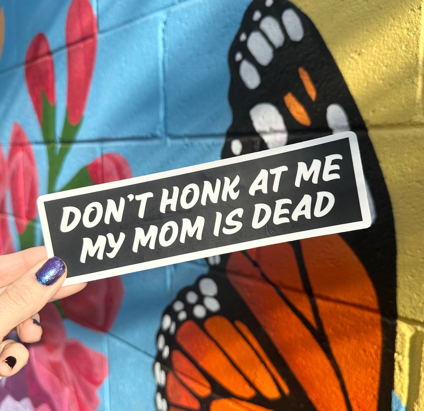 Don't Honk At Me My Mom Is Dead Bumper Sticker