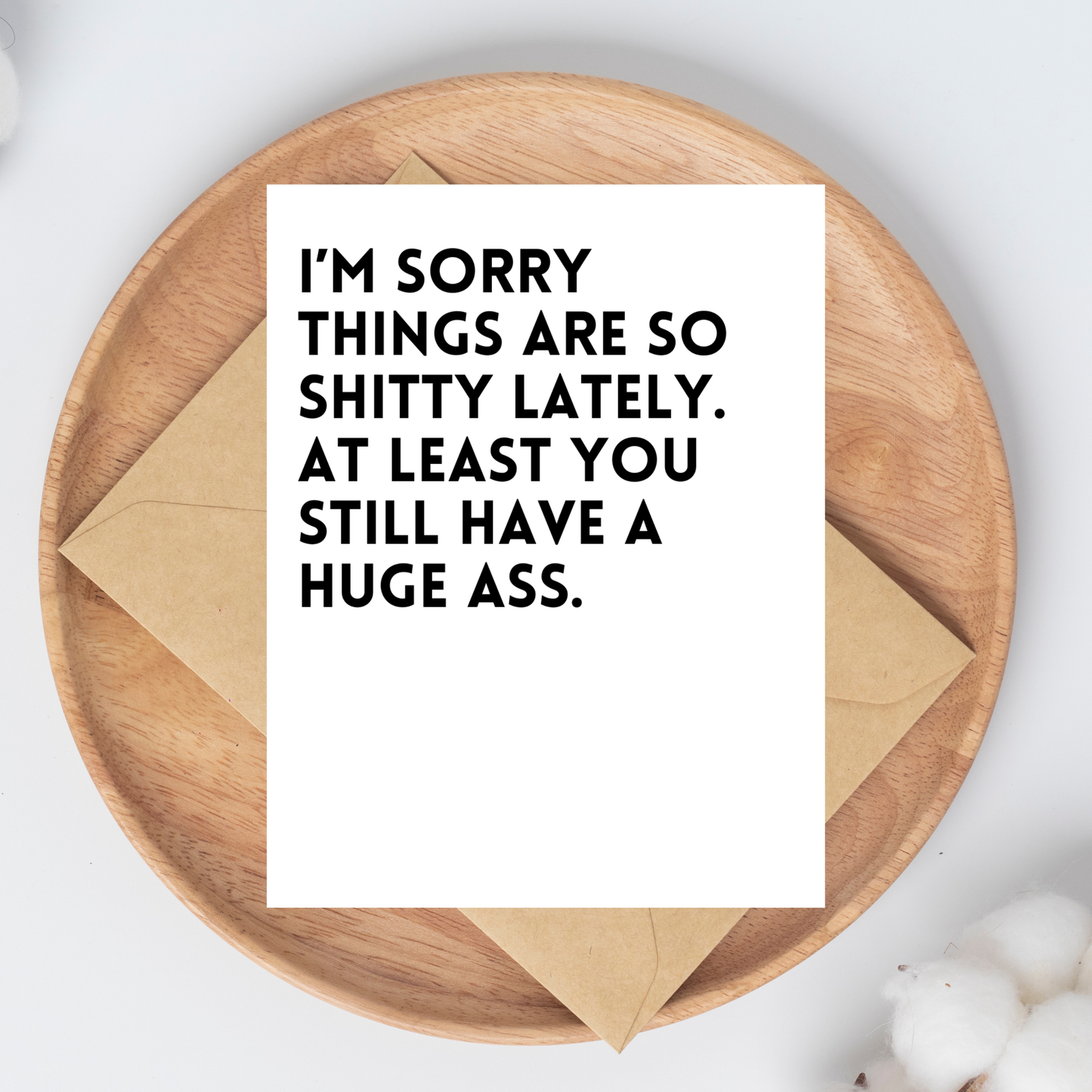 I'm Sorry Things Are So Shitty Lately At Least You Still Have A Huge Ass Card