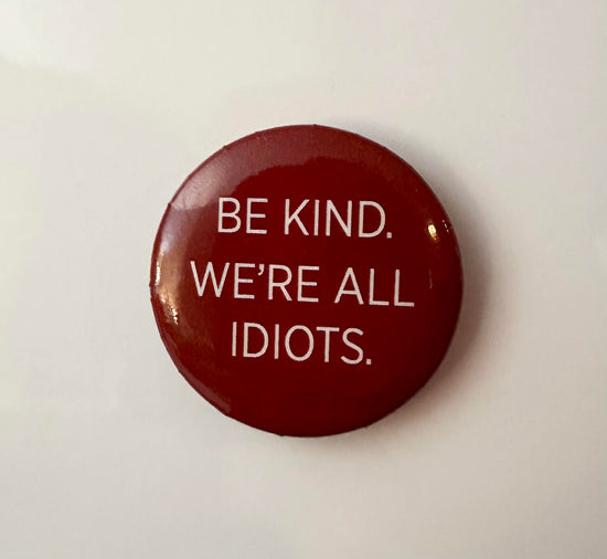 Load image into Gallery viewer, Be Kind We&amp;#39;re All Idiots Button Magnet
