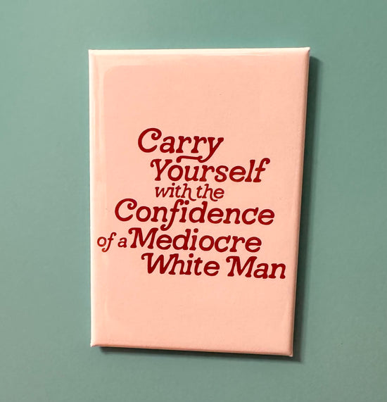 Load image into Gallery viewer, Carry Yourself With The Confidence Of A Mediocre White Man Fridge Magnet
