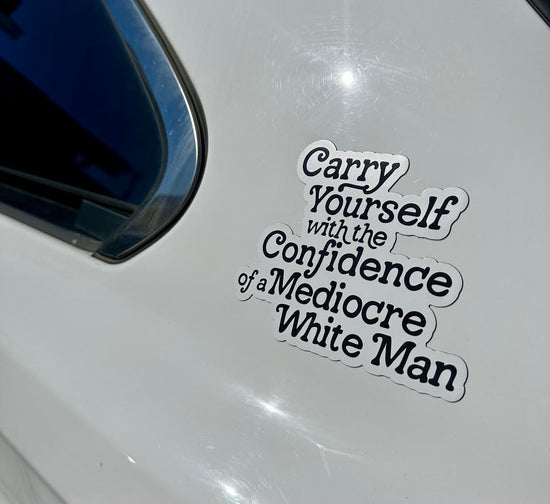 Carry Yourself With The Confidence Of A Mediocre Man Car Magnet