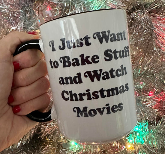 I Just Want To Bake Stuff And Watch Christmas Movies 15 oz Mug