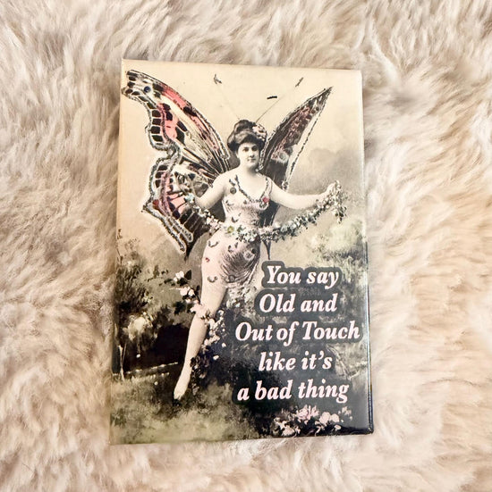 You Say Old And Out Of Touch Like It's A Bad Thing Magnet