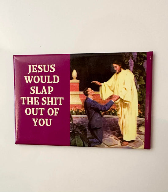 Jesus Would Slap The Shit Out Of You Magnet